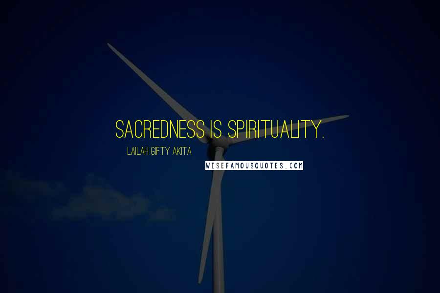 Lailah Gifty Akita Quotes: Sacredness is spirituality.