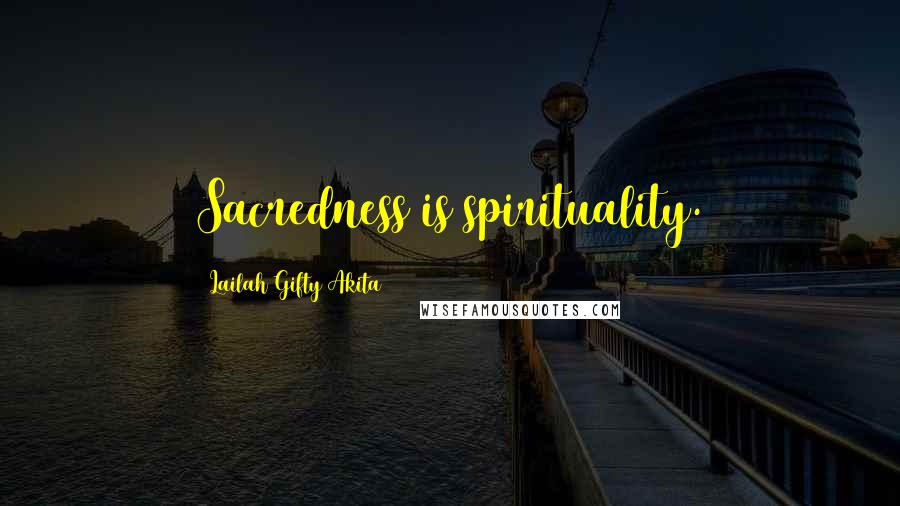 Lailah Gifty Akita Quotes: Sacredness is spirituality.