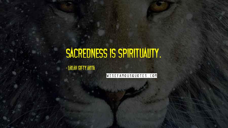 Lailah Gifty Akita Quotes: Sacredness is spirituality.