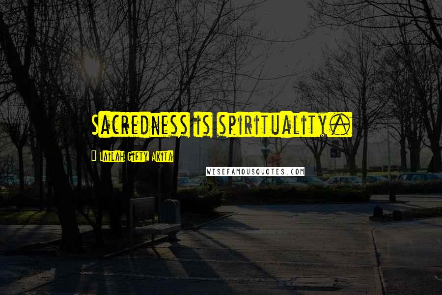 Lailah Gifty Akita Quotes: Sacredness is spirituality.