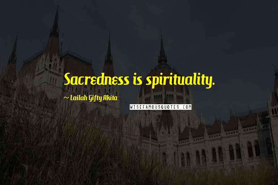 Lailah Gifty Akita Quotes: Sacredness is spirituality.