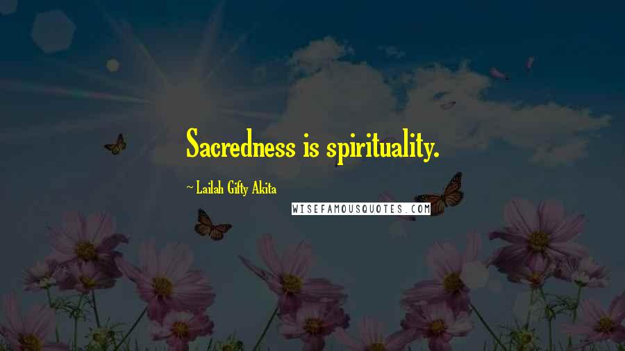 Lailah Gifty Akita Quotes: Sacredness is spirituality.