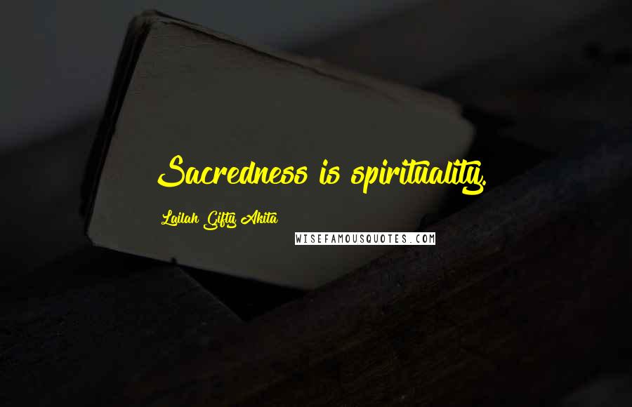Lailah Gifty Akita Quotes: Sacredness is spirituality.