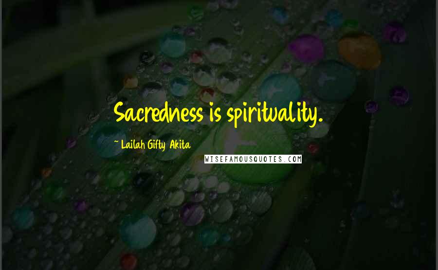 Lailah Gifty Akita Quotes: Sacredness is spirituality.