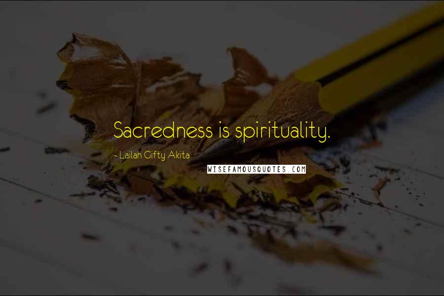 Lailah Gifty Akita Quotes: Sacredness is spirituality.