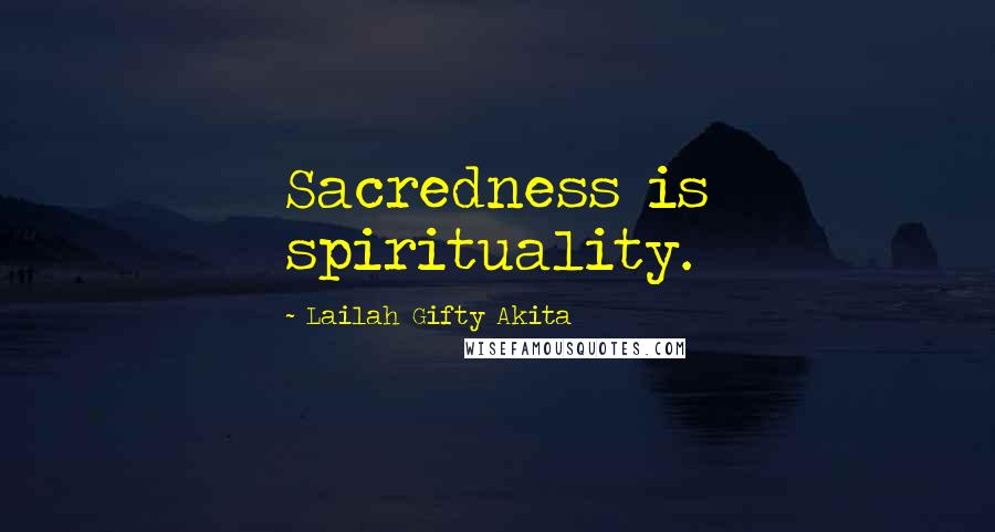 Lailah Gifty Akita Quotes: Sacredness is spirituality.