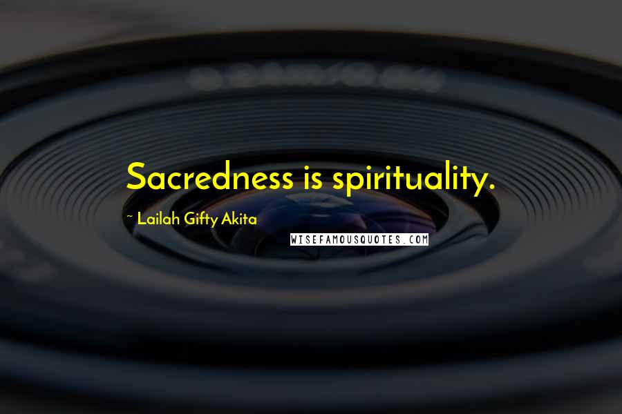 Lailah Gifty Akita Quotes: Sacredness is spirituality.