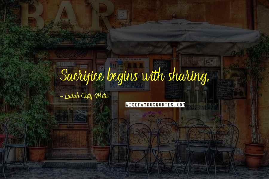 Lailah Gifty Akita Quotes: Sacrifice begins with sharing.