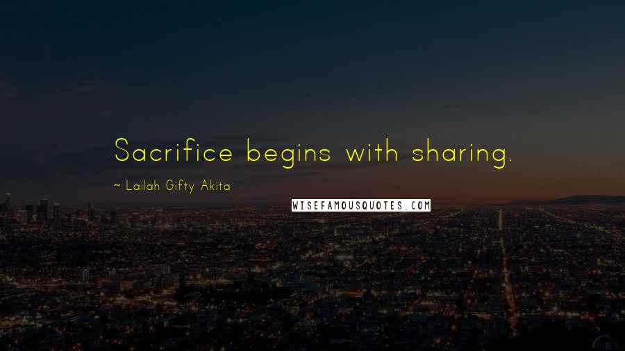 Lailah Gifty Akita Quotes: Sacrifice begins with sharing.