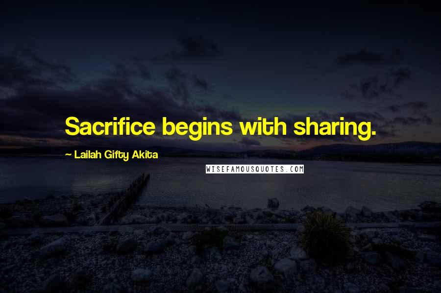 Lailah Gifty Akita Quotes: Sacrifice begins with sharing.