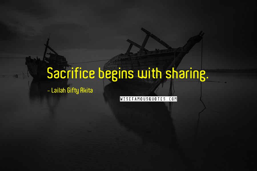 Lailah Gifty Akita Quotes: Sacrifice begins with sharing.