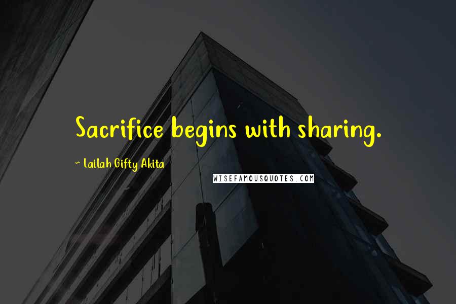 Lailah Gifty Akita Quotes: Sacrifice begins with sharing.