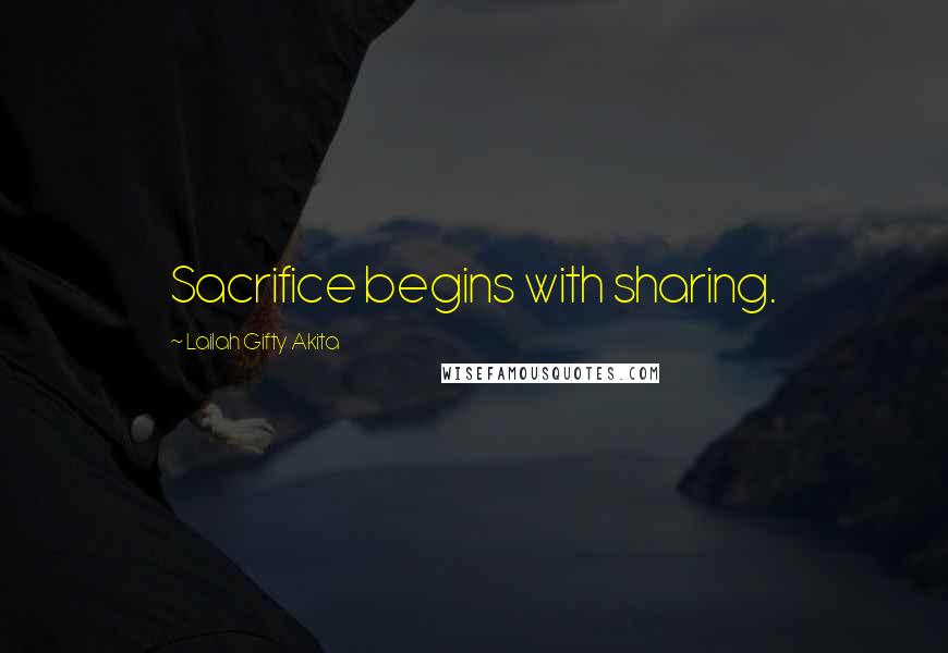 Lailah Gifty Akita Quotes: Sacrifice begins with sharing.