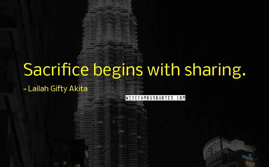 Lailah Gifty Akita Quotes: Sacrifice begins with sharing.