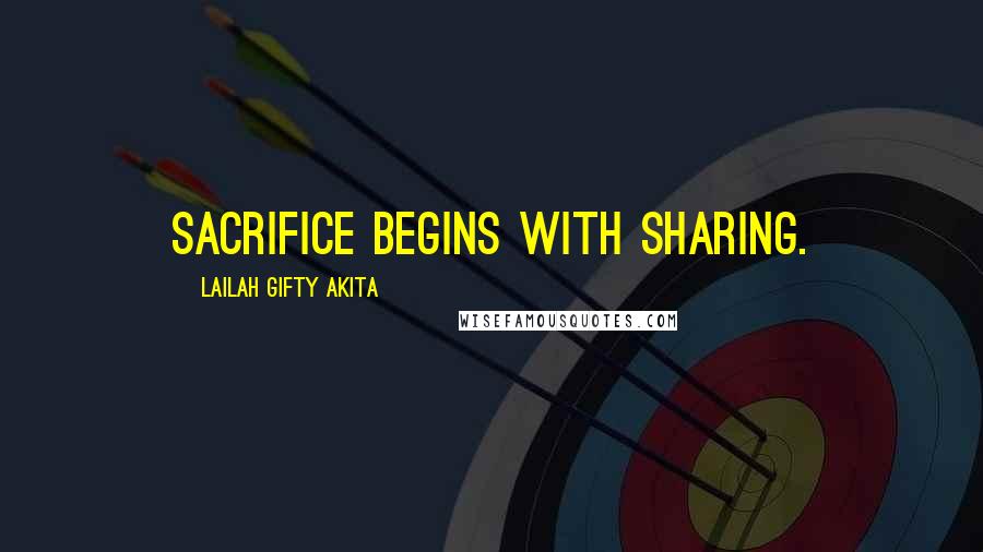 Lailah Gifty Akita Quotes: Sacrifice begins with sharing.