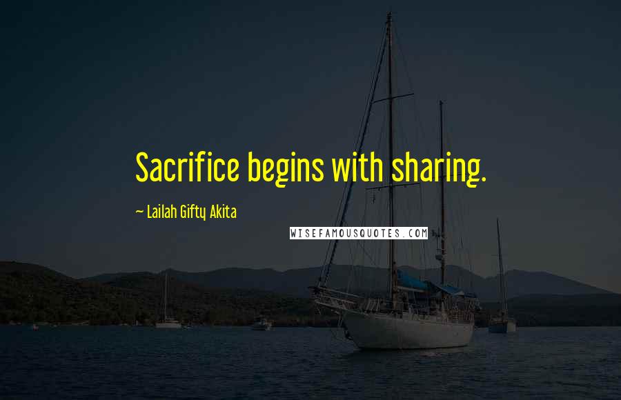 Lailah Gifty Akita Quotes: Sacrifice begins with sharing.