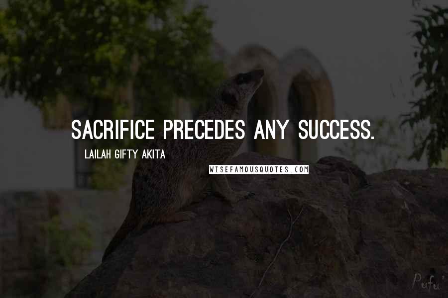Lailah Gifty Akita Quotes: Sacrifice precedes any success.