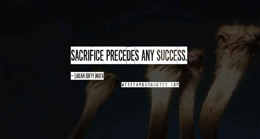 Lailah Gifty Akita Quotes: Sacrifice precedes any success.