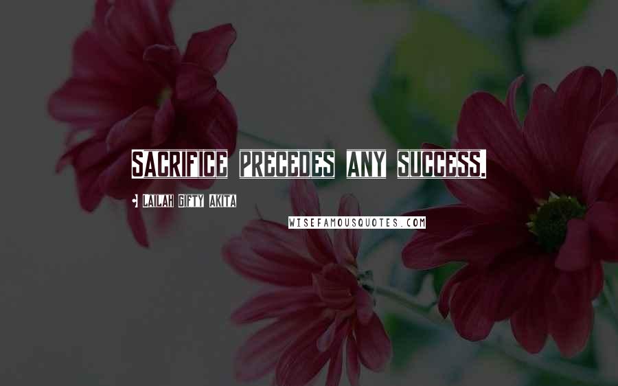 Lailah Gifty Akita Quotes: Sacrifice precedes any success.
