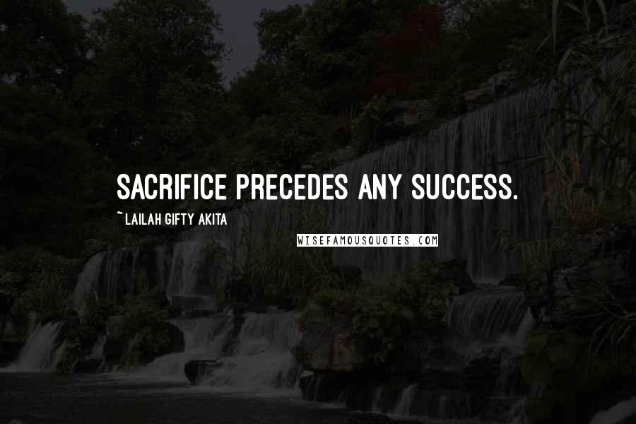 Lailah Gifty Akita Quotes: Sacrifice precedes any success.