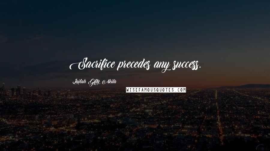 Lailah Gifty Akita Quotes: Sacrifice precedes any success.
