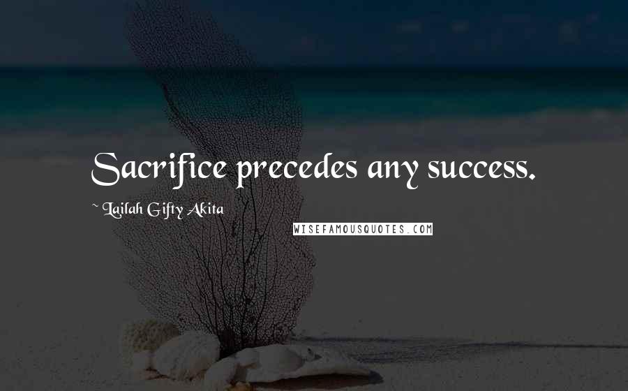 Lailah Gifty Akita Quotes: Sacrifice precedes any success.