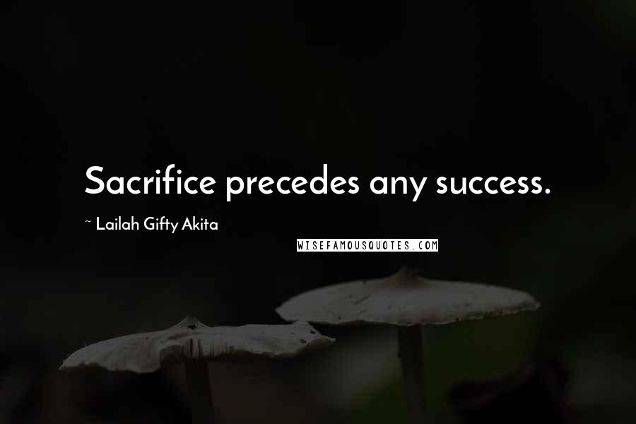Lailah Gifty Akita Quotes: Sacrifice precedes any success.