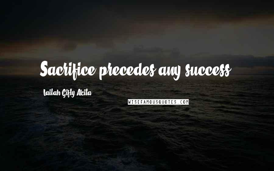 Lailah Gifty Akita Quotes: Sacrifice precedes any success.