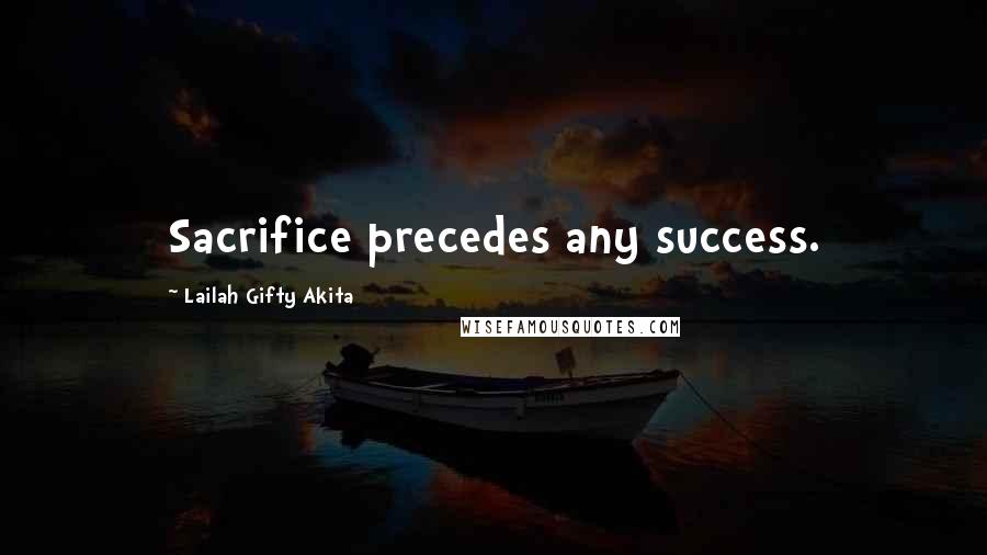 Lailah Gifty Akita Quotes: Sacrifice precedes any success.