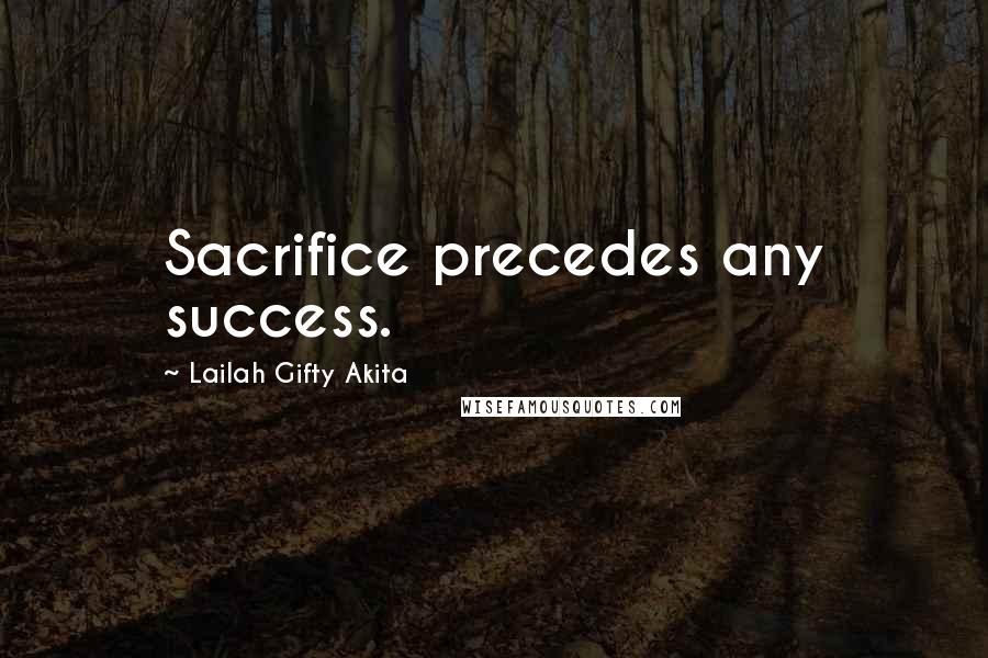 Lailah Gifty Akita Quotes: Sacrifice precedes any success.