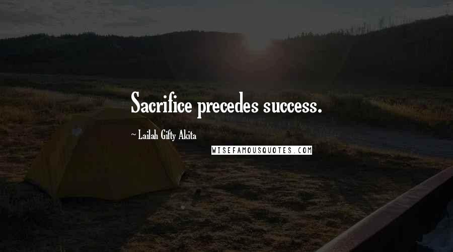 Lailah Gifty Akita Quotes: Sacrifice precedes success.