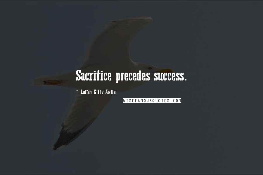 Lailah Gifty Akita Quotes: Sacrifice precedes success.