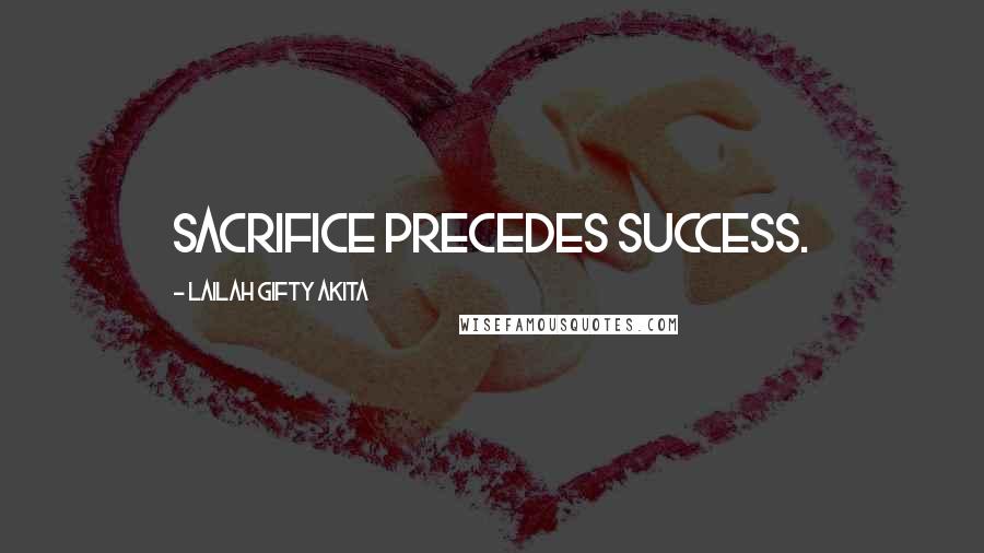 Lailah Gifty Akita Quotes: Sacrifice precedes success.