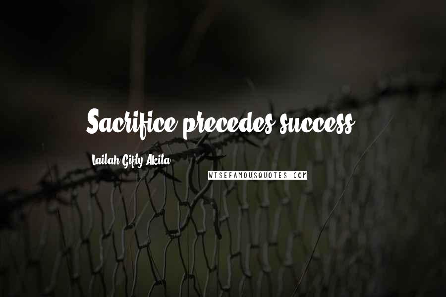 Lailah Gifty Akita Quotes: Sacrifice precedes success.