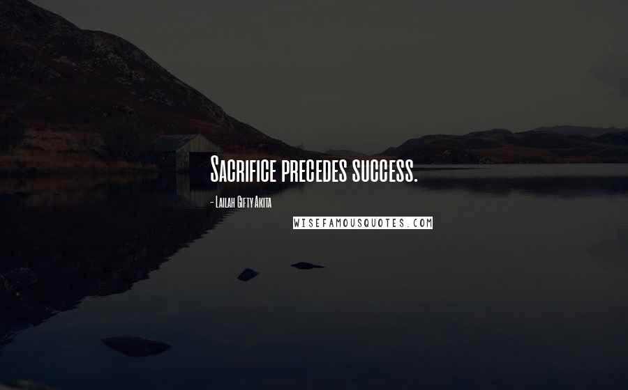 Lailah Gifty Akita Quotes: Sacrifice precedes success.