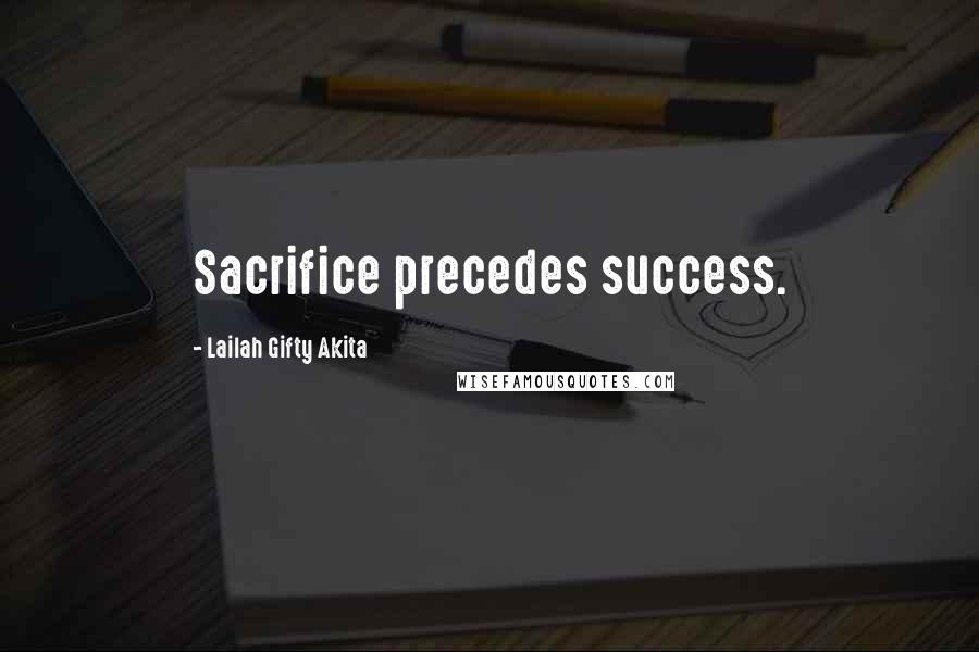 Lailah Gifty Akita Quotes: Sacrifice precedes success.