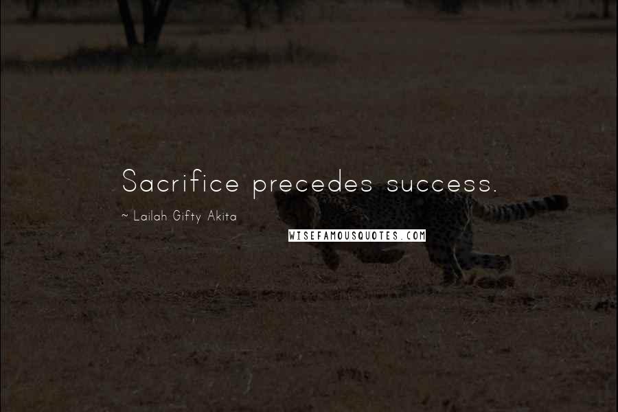 Lailah Gifty Akita Quotes: Sacrifice precedes success.