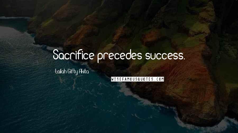 Lailah Gifty Akita Quotes: Sacrifice precedes success.