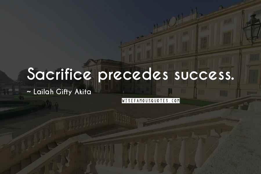 Lailah Gifty Akita Quotes: Sacrifice precedes success.