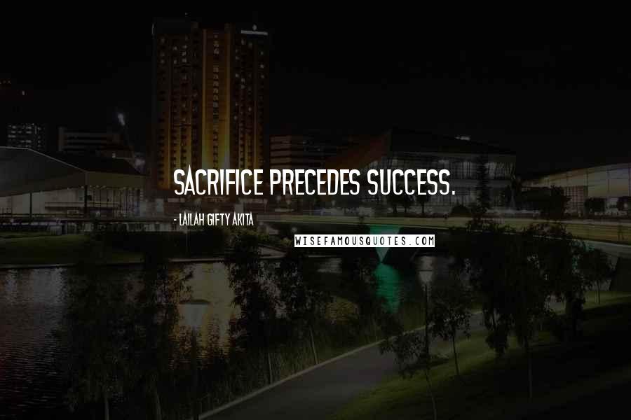 Lailah Gifty Akita Quotes: Sacrifice precedes success.