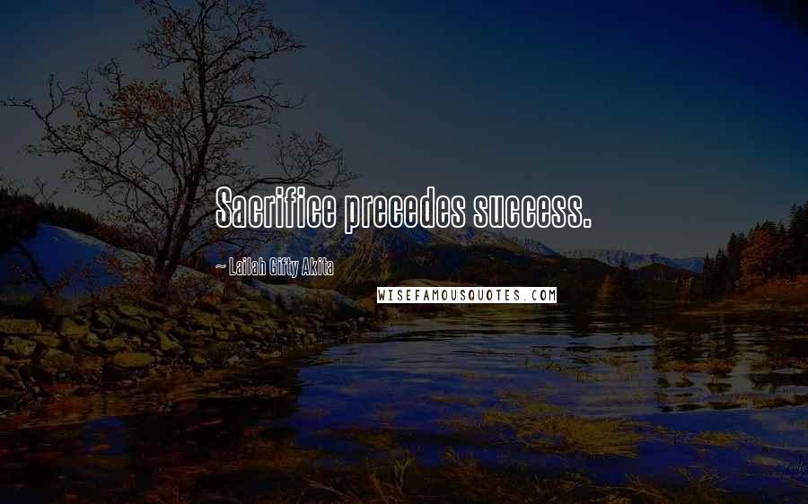 Lailah Gifty Akita Quotes: Sacrifice precedes success.