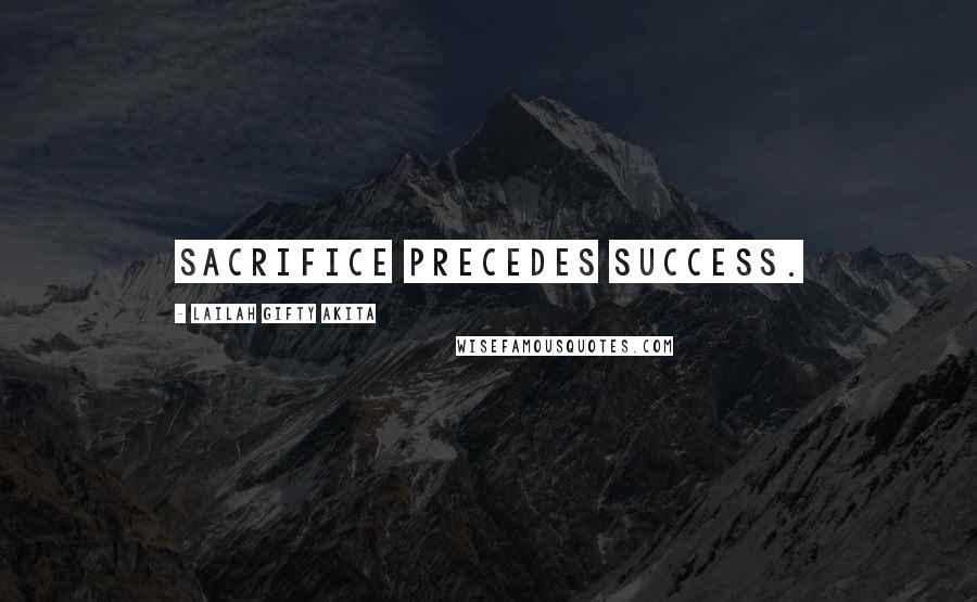 Lailah Gifty Akita Quotes: Sacrifice precedes success.