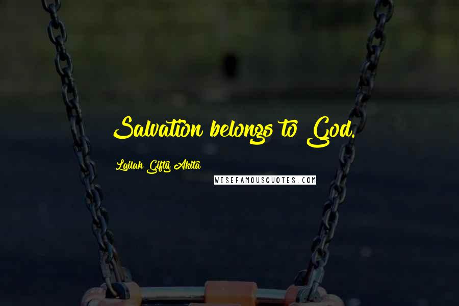 Lailah Gifty Akita Quotes: Salvation belongs to God.