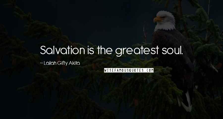 Lailah Gifty Akita Quotes: Salvation is the greatest soul.
