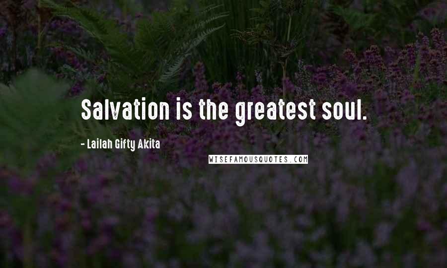 Lailah Gifty Akita Quotes: Salvation is the greatest soul.