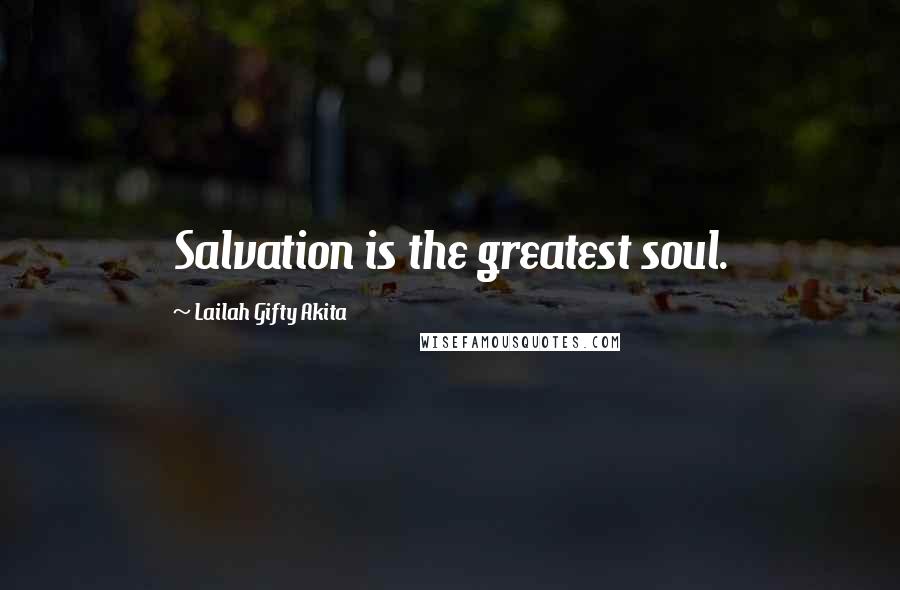 Lailah Gifty Akita Quotes: Salvation is the greatest soul.