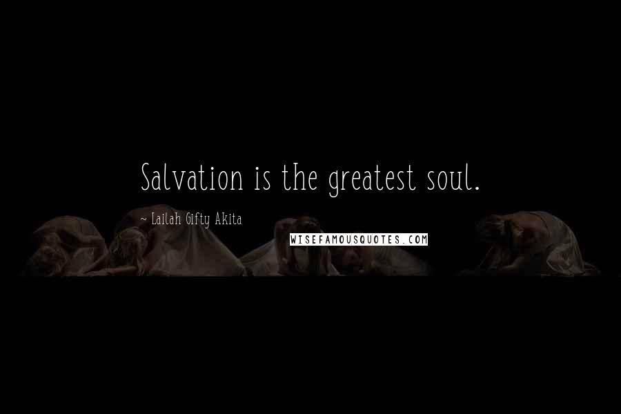 Lailah Gifty Akita Quotes: Salvation is the greatest soul.