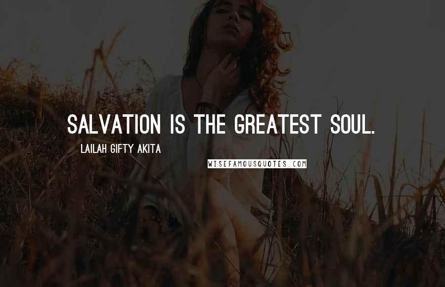 Lailah Gifty Akita Quotes: Salvation is the greatest soul.