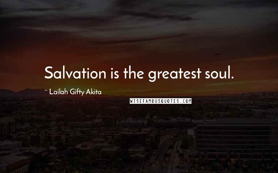 Lailah Gifty Akita Quotes: Salvation is the greatest soul.