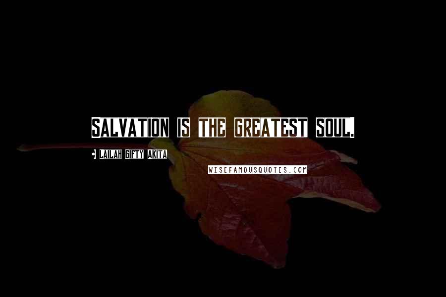 Lailah Gifty Akita Quotes: Salvation is the greatest soul.